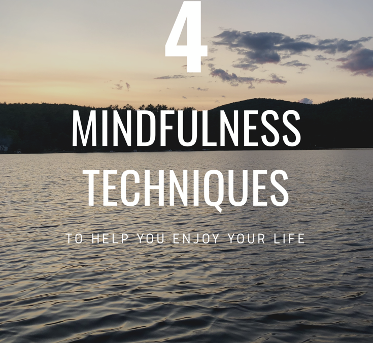 4 Mindfulness Techniques to Help You Enjoy Your Life