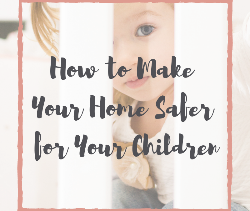 How to Make Your Home Safer for Your Children