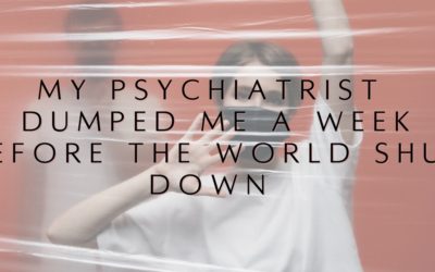 My Psychiatrist Dumped Me a Week Before the World Shut Down