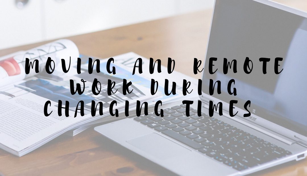 Moving and Working Remote During Changing Times