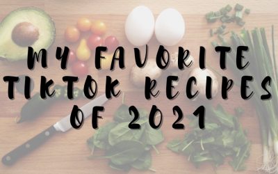 My Favorite TikTok Recipes of 2021