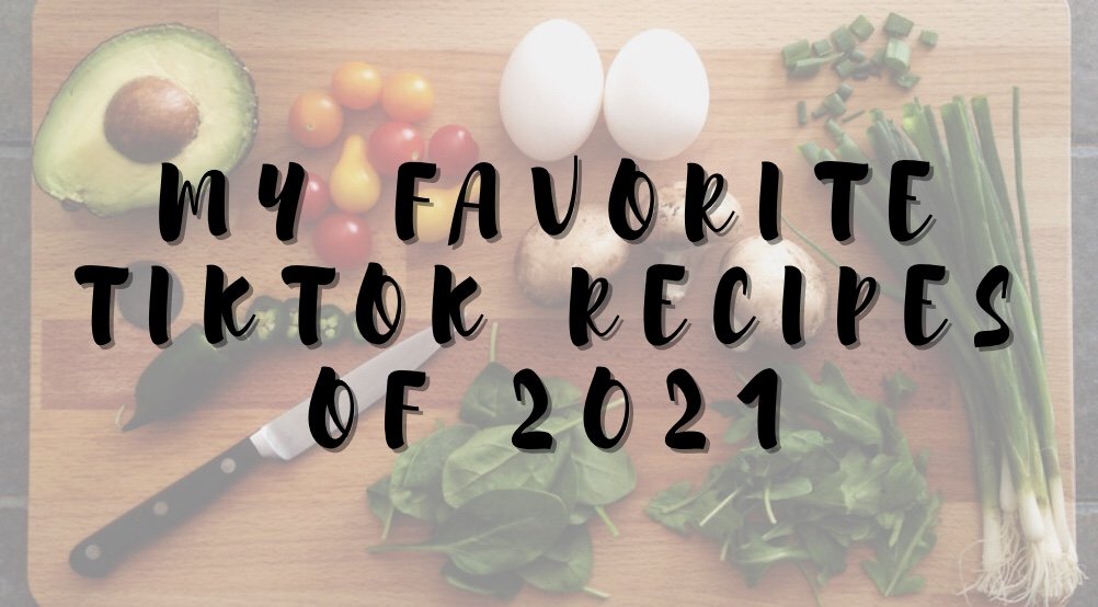 My Favorite TikTok Recipes of 2021