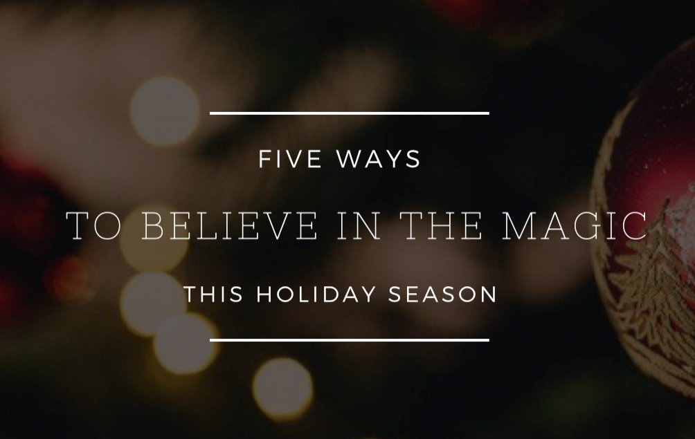 5 Ways to Believe In the Magic This Holiday Season